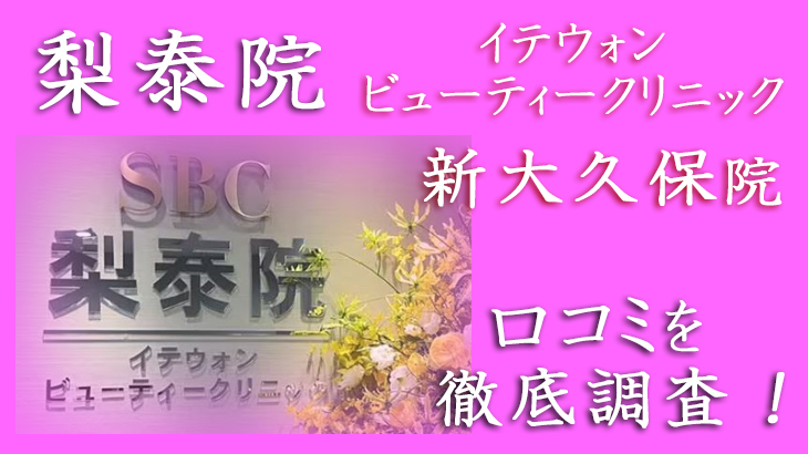 【評判どう？】イテウォンビューティークリニック・新大久保院の悪い＆良い口コミを徹底調査した結果！