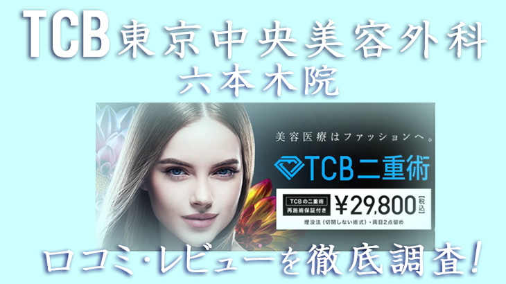 【口コミ評判は？】TCB東京中央美容外科 六本木院のレビューを徹底調査した結果！